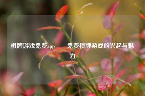 棋牌游戏免费app✌️免费棋牌游戏的兴起与魅力