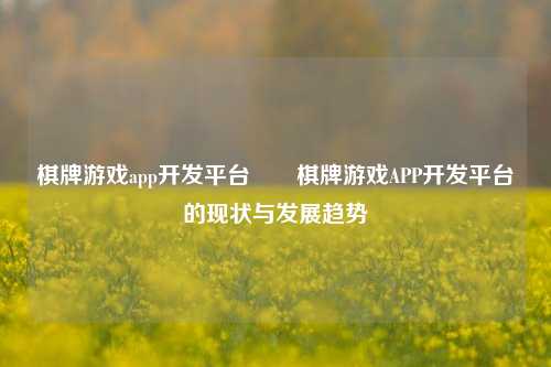棋牌游戏app开发平台♠️棋牌游戏APP开发平台的现状与发展趋势