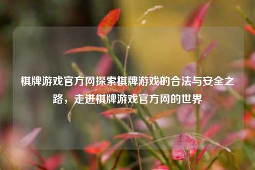 棋牌游戏官方网探索棋牌游戏的合法与安全之路，走进棋牌游戏官方网的世界