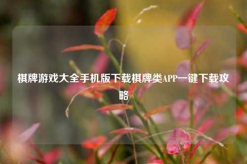 棋牌游戏大全手机版下载棋牌类APP一键下载攻略