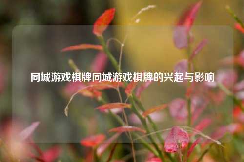 同城游戏棋牌同城游戏棋牌的兴起与影响