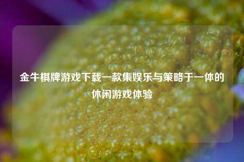 金牛棋牌游戏下载一款集娱乐与策略于一体的休闲游戏体验