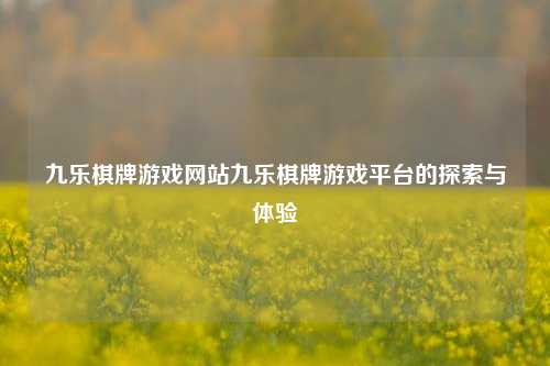九乐棋牌游戏网站九乐棋牌游戏平台的探索与体验