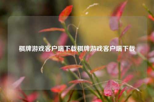 棋牌游戏客户端下载棋牌游戏客户端下载