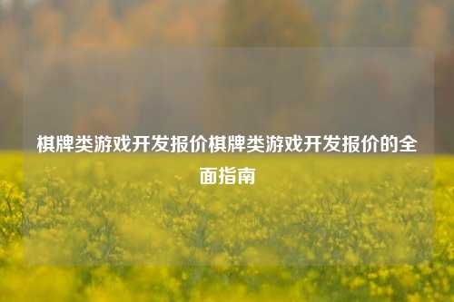 棋牌类游戏开发报价棋牌类游戏开发报价的全面指南