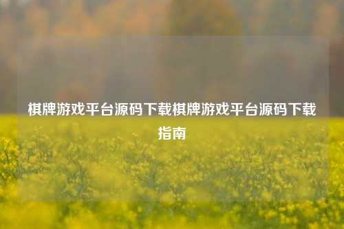 棋牌游戏平台源码下载棋牌游戏平台源码下载指南