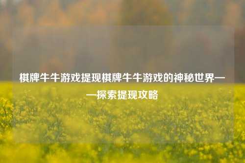 棋牌牛牛游戏提现棋牌牛牛游戏的神秘世界——探索提现攻略