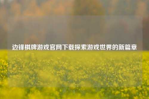 边锋棋牌游戏官网下载探索游戏世界的新篇章