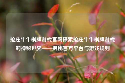 抢庄牛牛棋牌游戏官网探索抢庄牛牛棋牌游戏的神秘世界——揭秘官方平台与游戏规则