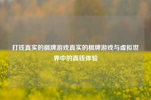 打钱真实的棋牌游戏真实的棋牌游戏与虚拟世界中的真钱体验