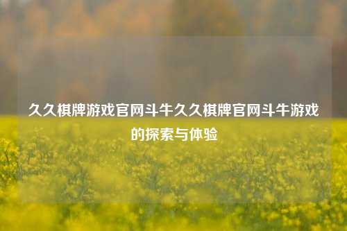 久久棋牌游戏官网斗牛久久棋牌官网斗牛游戏的探索与体验