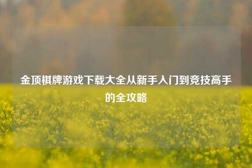 金顶棋牌游戏下载大全从新手入门到竞技高手的全攻略