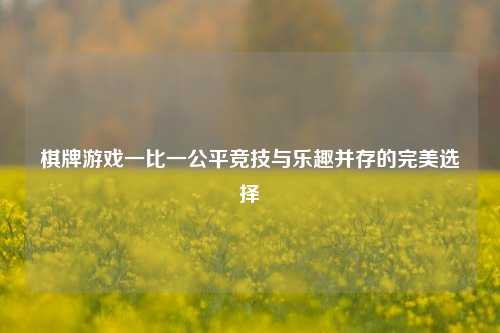 棋牌游戏一比一公平竞技与乐趣并存的完美选择