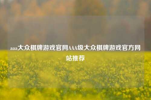 aaa大众棋牌游戏官网AAA级大众棋牌游戏官方网站推荐