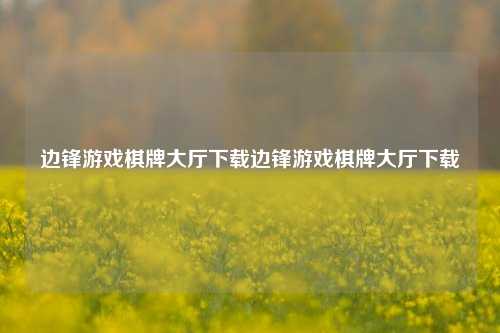 边锋游戏棋牌大厅下载边锋游戏棋牌大厅下载