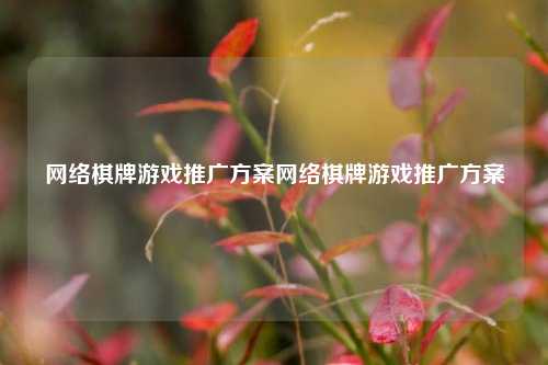 网络棋牌游戏推广方案网络棋牌游戏推广方案
