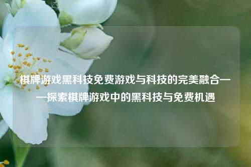 棋牌游戏黑科技免费游戏与科技的完美融合——探索棋牌游戏中的黑科技与免费机遇