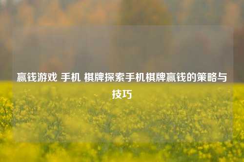 赢钱游戏 手机 棋牌探索手机棋牌赢钱的策略与技巧