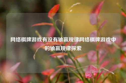 网络棋牌游戏有没有输赢规律网络棋牌游戏中的输赢规律探索