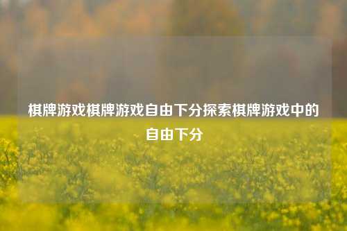 棋牌游戏棋牌游戏自由下分探索棋牌游戏中的自由下分