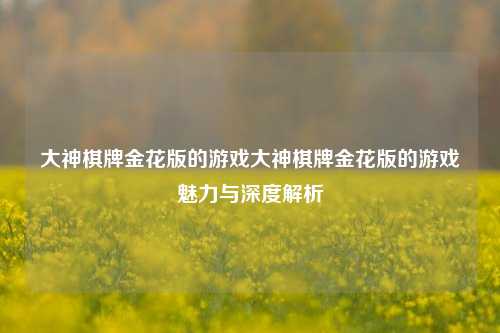 大神棋牌金花版的游戏大神棋牌金花版的游戏魅力与深度解析