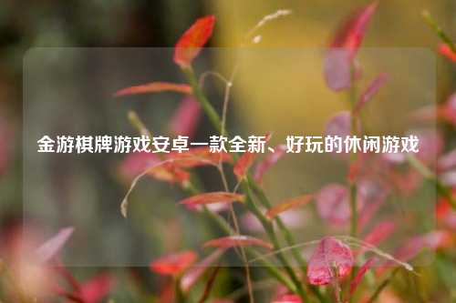 金游棋牌游戏安卓一款全新、好玩的休闲游戏