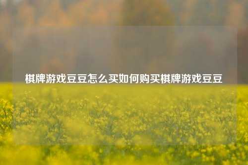 棋牌游戏豆豆怎么买如何购买棋牌游戏豆豆