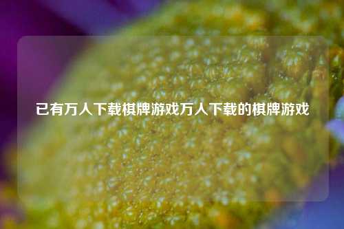 已有万人下载棋牌游戏万人下载的棋牌游戏