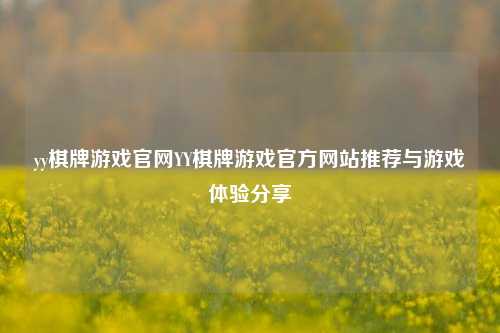 yy棋牌游戏官网YY棋牌游戏官方网站推荐与游戏体验分享