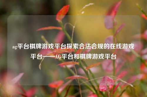 ag平台棋牌游戏平台探索合法合规的在线游戏平台——AG平台和棋牌游戏平台