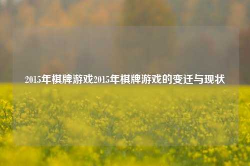 2015年棋牌游戏2015年棋牌游戏的变迁与现状