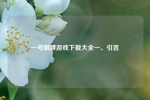 一号棋牌游戏下载大全一、引言