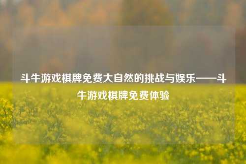 斗牛游戏棋牌免费大自然的挑战与娱乐——斗牛游戏棋牌免费体验