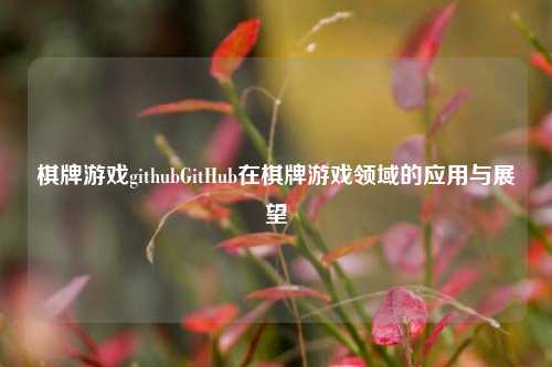 棋牌游戏githubGitHub在棋牌游戏领域的应用与展望