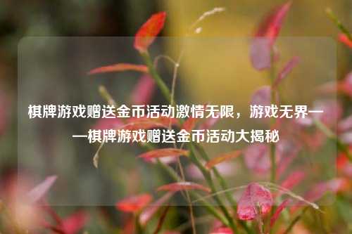 棋牌游戏赠送金币活动激情无限，游戏无界——棋牌游戏赠送金币活动大揭秘