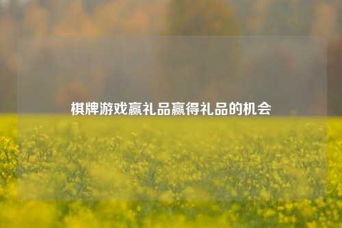 棋牌游戏赢礼品赢得礼品的机会