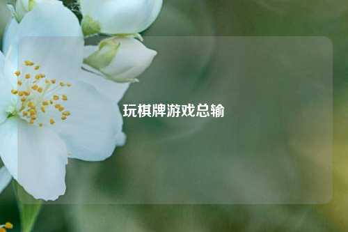 玩棋牌游戏总输