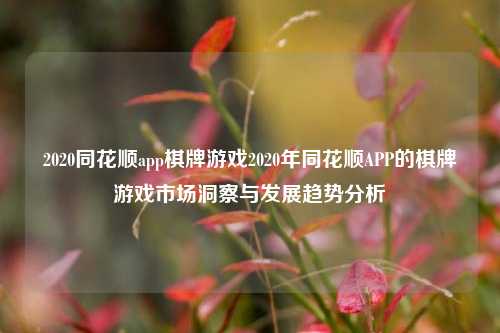 2020同花顺app棋牌游戏2020年同花顺APP的棋牌游戏市场洞察与发展趋势分析