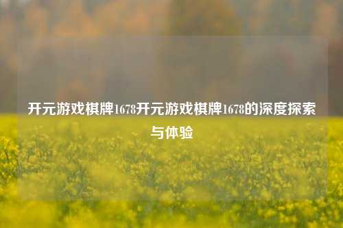 开元游戏棋牌1678开元游戏棋牌1678的深度探索与体验