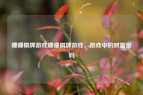 赚赚棋牌游戏赚赚棋牌游戏，游戏中的财富密码