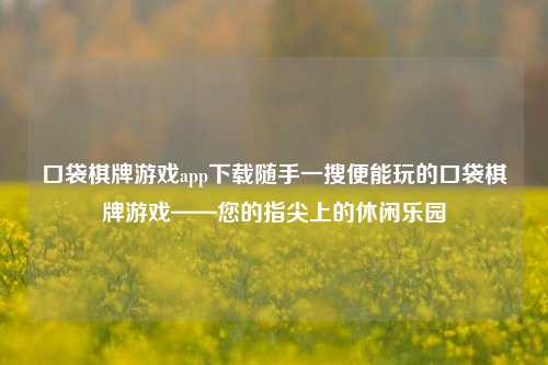 口袋棋牌游戏app下载随手一搜便能玩的口袋棋牌游戏——您的指尖上的休闲乐园