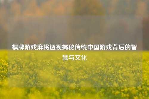 棋牌游戏麻将透视揭秘传统中国游戏背后的智慧与文化