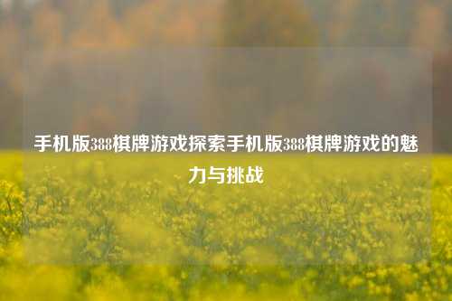 手机版388棋牌游戏探索手机版388棋牌游戏的魅力与挑战