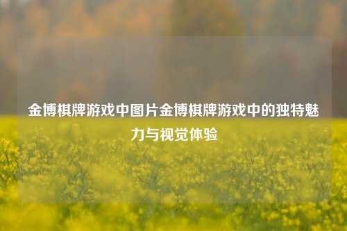 金博棋牌游戏中图片金博棋牌游戏中的独特魅力与视觉体验