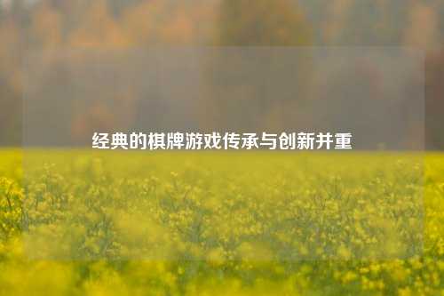 经典的棋牌游戏传承与创新并重