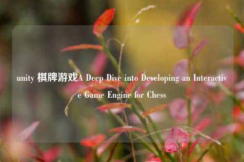 unity 棋牌游戏A Deep Dive into Developing an Interactive Game Engine for Chess