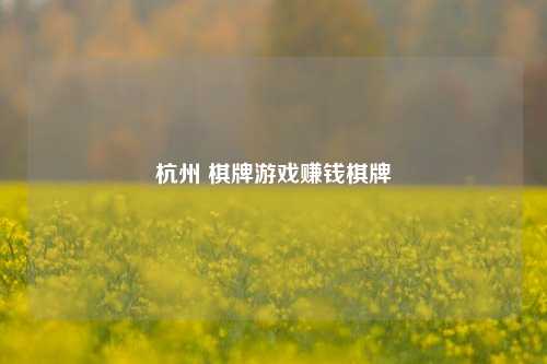 杭州 棋牌游戏赚钱棋牌