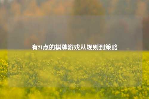 有21点的棋牌游戏从规则到策略