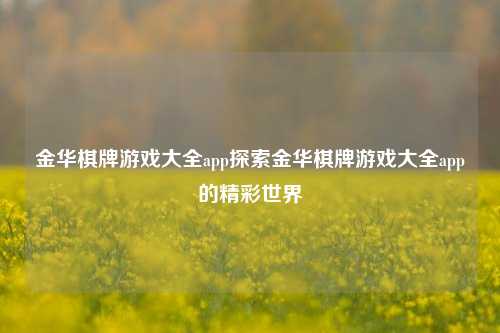 金华棋牌游戏大全app探索金华棋牌游戏大全app的精彩世界