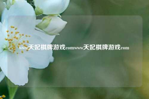 www天妃棋牌游戏comwww天妃棋牌游戏com